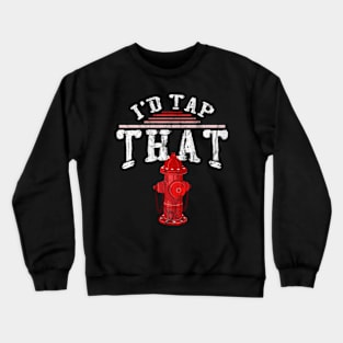 I'd Tap That Firefighter Crewneck Sweatshirt